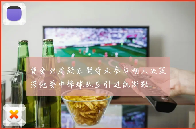 费舍尔质疑东契奇未参与湖人决策若他要中锋球队应引进凯斯勒